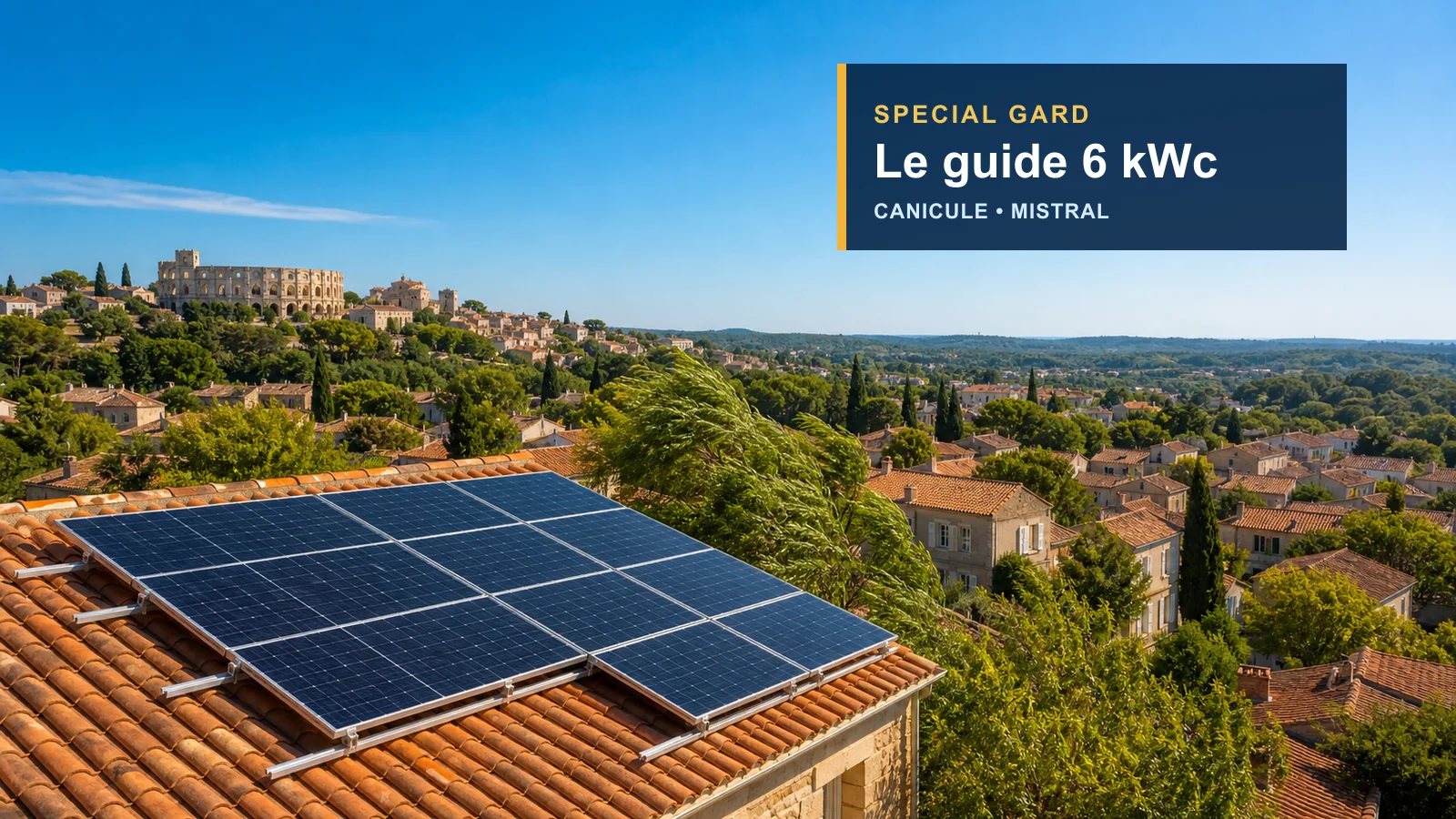 Panneaux solaires dans le Gard : comment optimiser un systeme 6 kWc face aux canicules et au Mistral ?